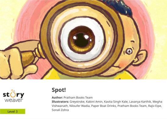 Spot! — illustrated by Greystroke, Kabini Amin, Kavita Singh Kale, Lavanya Karthik, Megha Vishwanath, Niloufer Wadia, Paper Boat Drinks, Pratham Books Team, Rajiv Eipe, Sonali Zohra