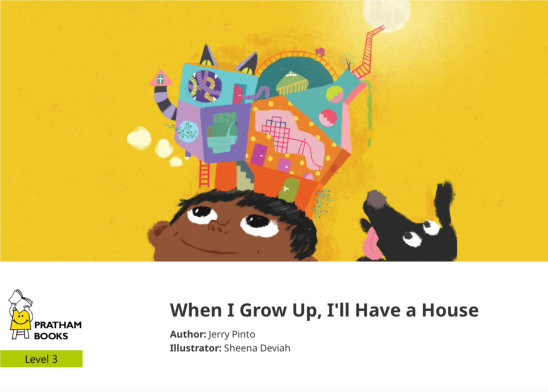 When I Grow Up, I’ll Have a House — illustrated by Sheena Deviah