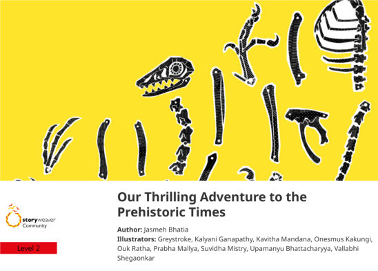 Our Thrilling Adventure to the Prehistoric Times — illustrated by Greystroke, Kalyani Ganapathy, Kavitha Mandana, Onesmus Kakungi, Ouk Ratha, Prabha Mallya, Suvidha Mistry, Upamanyu Bhattacharyya, Vallabhi Shegaonkar