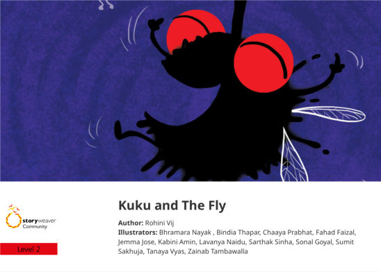 Kuku and The Fly — illustrated by Bhramara Nayak , Bindia Thapar, Chaaya Prabhat, Fahad Faizal, Jemma Jose, Kabini Amin, Lavanya Naidu, Sarthak Sinha, Sonal Goyal, Sumit Sakhuja, Tanaya Vyas, Zainab Tambawalla