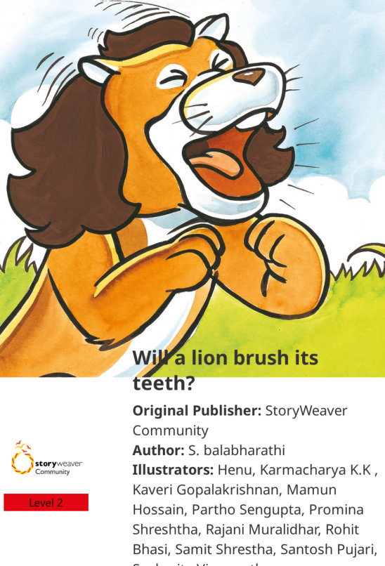 Will a lion brush its teeth? — illustrated by Henu, Karmacharya K.K , Kaveri Gopalakrishnan, Mamun Hossain, Partho Sengupta, Promina Shreshtha, Rajani Muralidhar, Rohit Bhasi, Samit Shrestha, Santosh Pujari, Sushmita Viswanathan