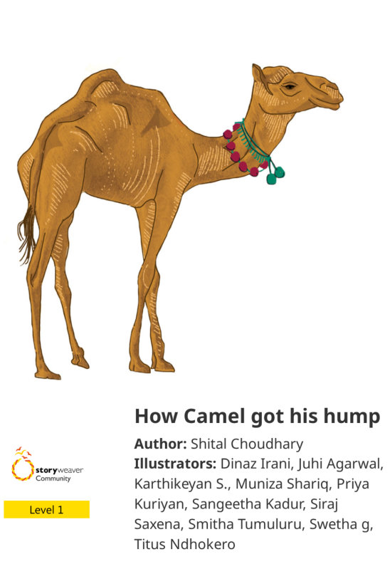 How Camel got his hump — illustrated by Dinaz Irani, Juhi Agarwal, Karthikeyan S., Muniza Shariq, Priya Kuriyan, Sangeetha Kadur, Siraj Saxena, Smitha Tumuluru, Swetha g, Titus Ndhokero