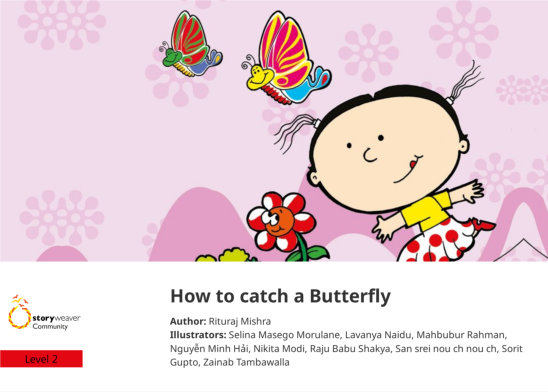 How to catch a Butterfly — illustrated by  Selina Masego Morulane, Lavanya Naidu, Mahbubur Rahman, Nguyễn Minh Hải, Nikita Modi, Raju Babu Shakya, San srei nou ch nou ch, Sorit Gupto, Zainab Tambawalla