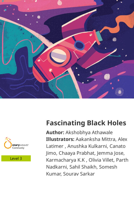 Fascinating Black Holes — illustrated by Aakanksha Mittra, Alex Latimer , Anushka Kulkarni, Canato Jimo, Chaaya Prabhat, Jemma Jose, Karmacharya K.K , Olivia Villet, Parth Nadkarni, Sahil Shaikh, Somesh Kumar, Sourav Sarkar