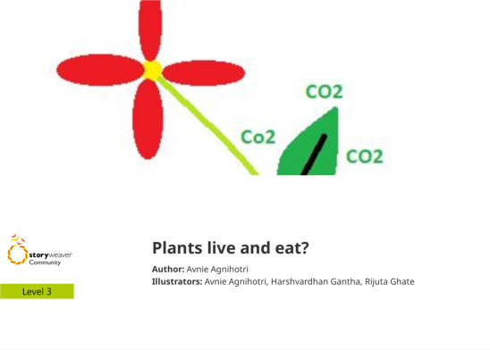 Plants live and eat? — illustrated by Avnie Agnihotri, Harshvardhan Gantha, Rijuta Ghate