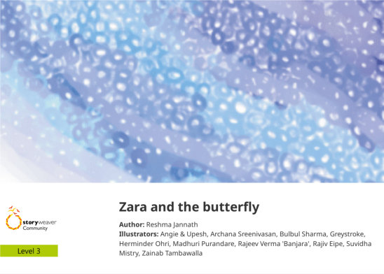 Zara and the butterfly — illustrated by Angie & Upesh, Archana Sreenivasan, Bulbul Sharma, Greystroke, Herminder Ohri, Madhuri Purandare, Rajeev Verma 'Banjara', Rajiv Eipe, Suvidha Mistry, Zainab Tambawalla