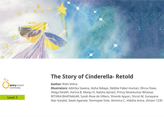 The Story of Cinderella- Retold — illustrated by Addrika Saxena, Aisha Ndiaye, Debbie Faber-Human, Dhruv Dave, Helga Parekh, Karina B, Manju H, Naisha Ajmani, Princy Niravkumar Bhavsar, RITVIKA BHATNAGAR, Sarah Rose de Villiers, shivani 1230, Shrenik Appari, Shruti M, Sunayana Nair Kanjilal, Swati Agarwal, Tanmayee Sree, Veronica C, Vidisha Arora