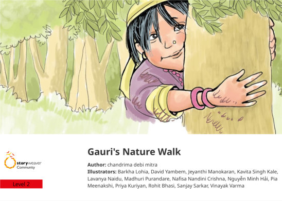 Gauri’s Nature Walk — illustrated by Barkha Lohia, David Yambem, Jeyanthi Manokaran, Kavita Singh Kale, Lavanya Naidu, Madhuri Purandare, Nafisa Nandini Crishna, Nguyễn Minh Hải, Pia Meenakshi, Priya Kuriyan, Rohit Bhasi, Sanjay Sarkar, Vinayak Varma