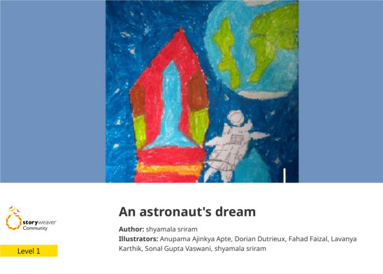 An astronaut’s dream — illustrated by Anupama Ajinkya Apte, Dorian Dutrieux, Fahad Faizal, Lavanya Karthik, shyamala sriram, Sonal Gupta Vaswani