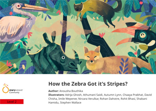 How the Zebra Got it’s Stripes? — illustrated by Adrija Ghosh, Athumani Saidi, Autumn Lynn, Chaaya Prabhat, David Chisha, Imile Wepener, Nirzara Verulkar, Rohan Dahotre, Rohit Bhasi, Shabani Hamidu, Stephen Wallace