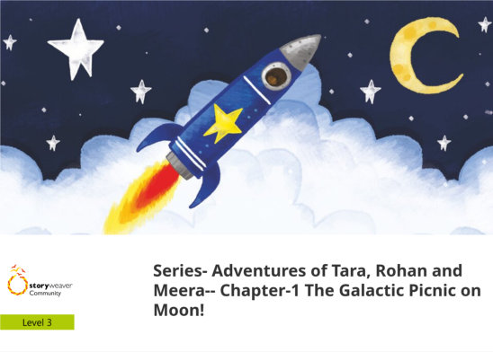 Series- Adventures of Tara, Rohan and Meera– Chapter-1 The Galactic Picnic on Moon! — illustrated by Ajit Narayan, Chaaya Prabhat, Isha Mangalmurti, Jit Chowdhury, Megan Lotter, Sahitya Rani, Sarthak Sinha, Upamanyu Bhattacharyya